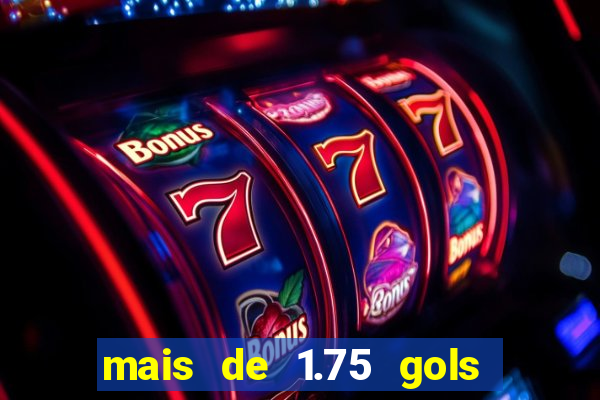mais de 1.75 gols o que significa estrela bet